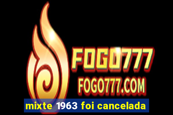 mixte 1963 foi cancelada